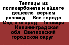 Теплицы из поликарбоната.н айдете дешевле- вернем разницу. - Все города Сад и огород » Теплицы   . Калининградская обл.,Светловский городской округ 
